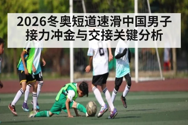 2026冬奥短道速滑中国男子接力冲金与交接关键分析