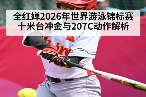 全红婵2026年世界游泳锦标赛十米台冲金与207C动作解析